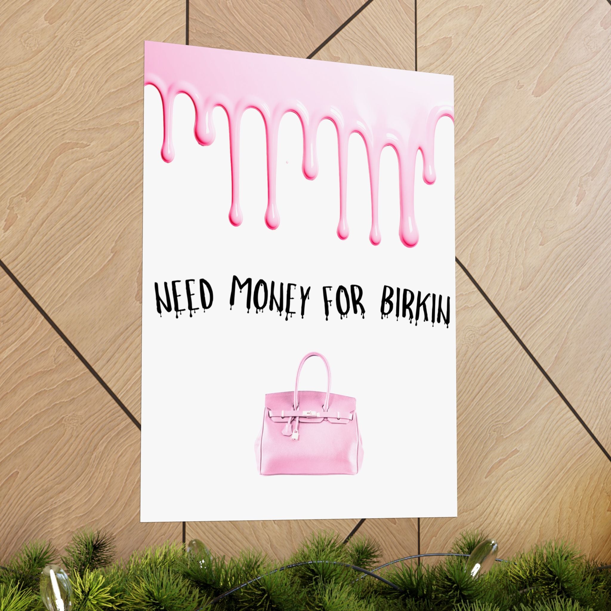 Need Money for Birkin Poster — Pink Drip Matte Vertical Art Print