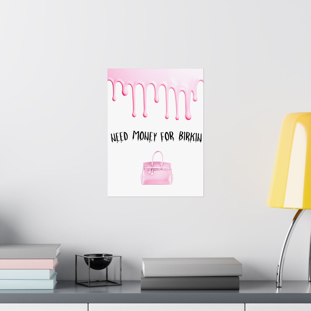 Need Money for Birkin Poster — Pink Drip Matte Vertical Art Print