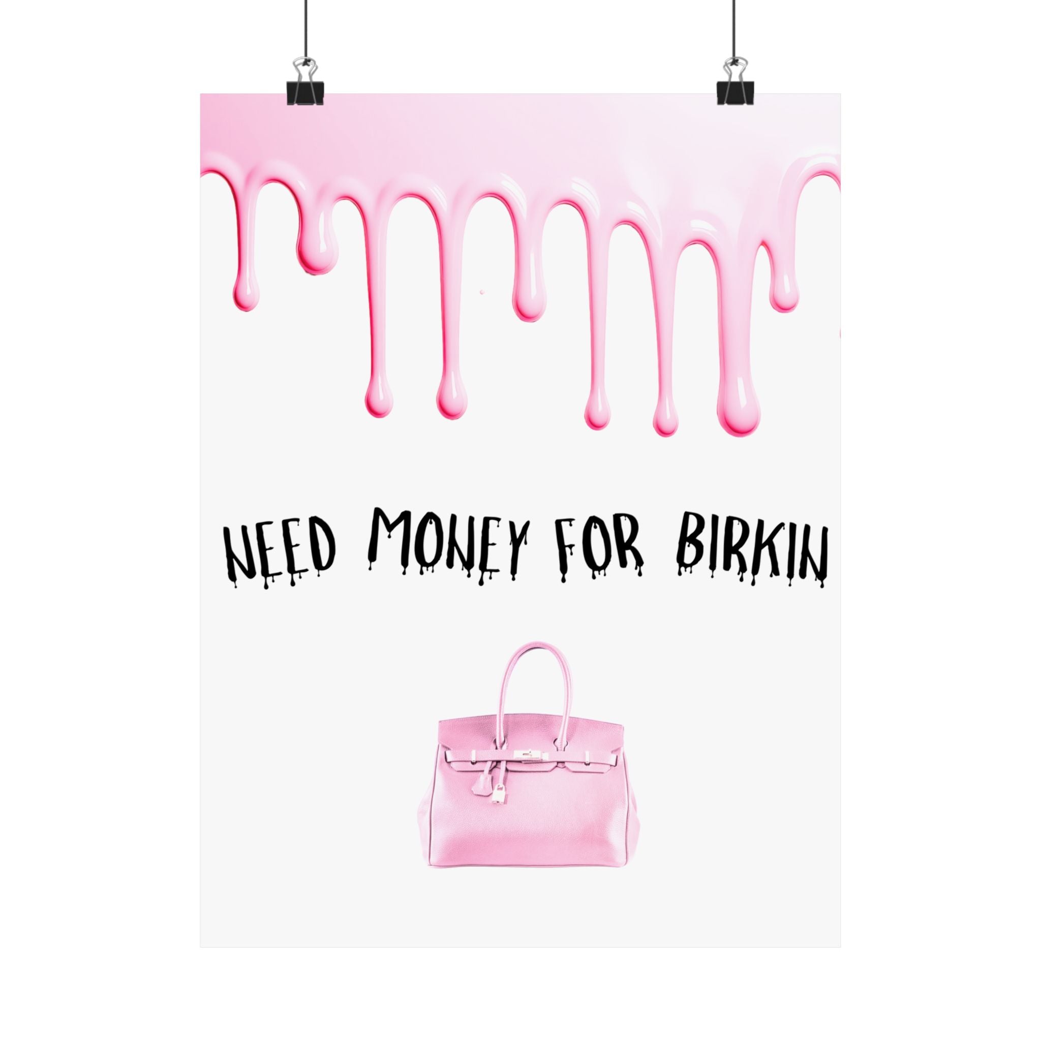 Need Money for Birkin Poster — Pink Drip Matte Vertical Art Print